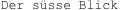 Der s�sse Blick